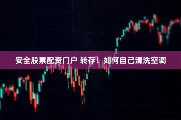 安全股票配资门户 转存！如何自己清洗空调
